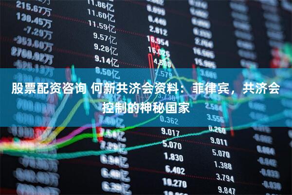 股票配资咨询 何新共济会资料：菲律宾，共济会控制的神秘国家